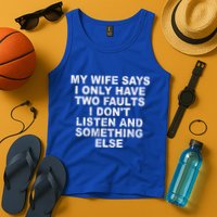 My Wife Says I Only Have Two Faults I Dont Listen And Something Else Tank Top