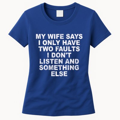 My Wife Says I Only Have Two Faults I Dont Listen And Something Else Womens T-Shirt