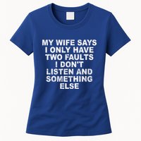 My Wife Says I Only Have Two Faults I Dont Listen And Something Else Womens T-Shirt