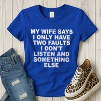 My Wife Says I Only Have Two Faults I Dont Listen And Something Else Womens T-Shirt