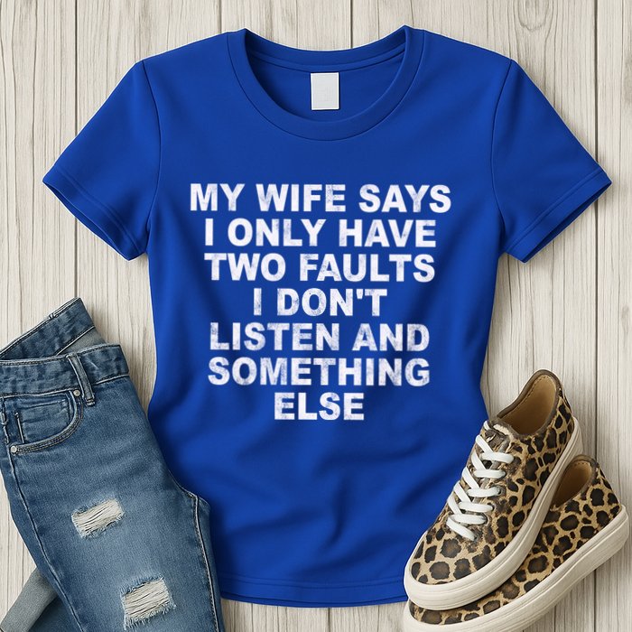My Wife Says I Only Have Two Faults I Dont Listen And Something Else Womens T-Shirt