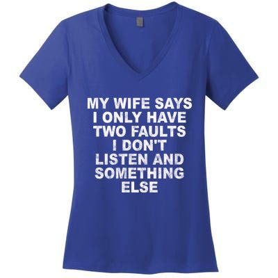 My Wife Says I Only Have Two Faults I Dont Listen And Something Else Women's V-Neck T-Shirt