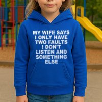 My Wife Says I Only Have Two Faults I Dont Listen And Something Else Kids Hoodie
