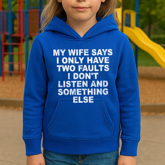 My Wife Says I Only Have Two Faults I Dont Listen And Something Else Kids Hoodie