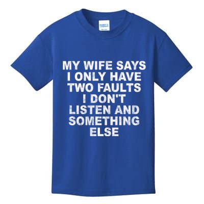 My Wife Says I Only Have Two Faults I Dont Listen And Something Else Kids T-Shirt