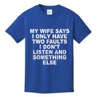 My Wife Says I Only Have Two Faults I Dont Listen And Something Else Kids T-Shirt