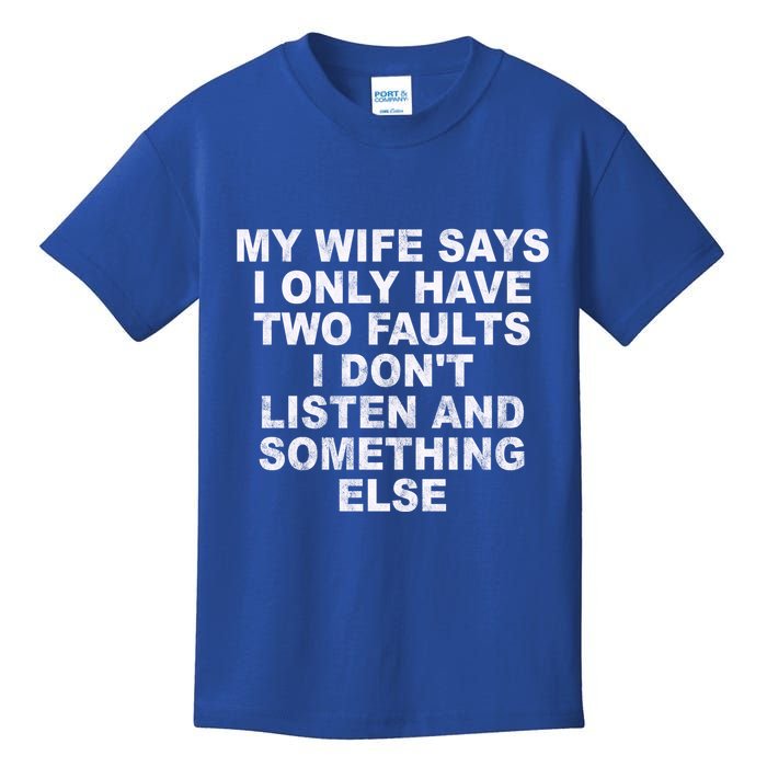 My Wife Says I Only Have Two Faults I Dont Listen And Something Else Kids T-Shirt