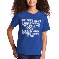 My Wife Says I Only Have Two Faults I Dont Listen And Something Else Kids T-Shirt