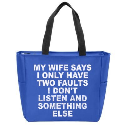 My Wife Says I Only Have Two Faults I Dont Listen And Something Else Zip Tote Bag