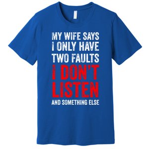 My Wife Says I Only Have Two Faults Gift Premium T-Shirt