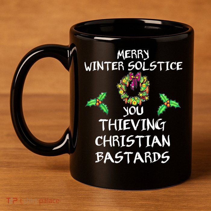 Merry Winter Solstice You Thieving Christian Bastards 21 11oz C Handle Ceramic Mug