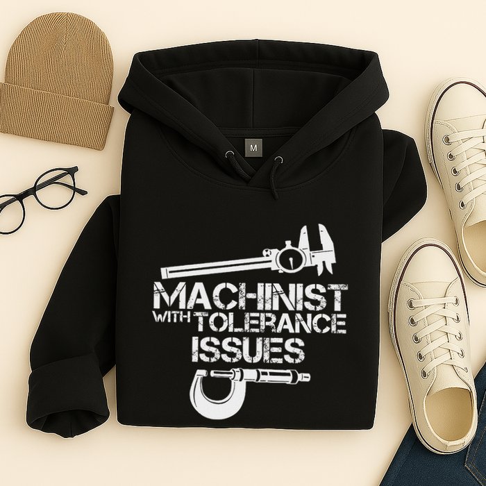 Machinist With Tolerance Issues.Machinis Funny Gift Hoodie
