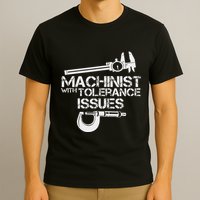 Machinist With Tolerance Issues.Machinis Funny Gift T-Shirt