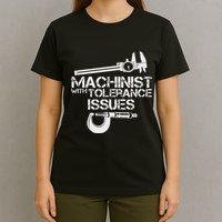 Machinist With Tolerance Issues.Machinis Funny Gift T-Shirt