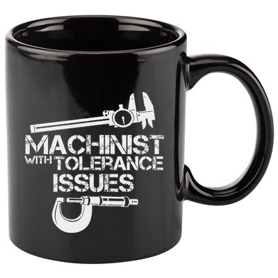 Machinist With Tolerance Issues.Machinis Funny Gift 11oz C Handle Ceramic Mug