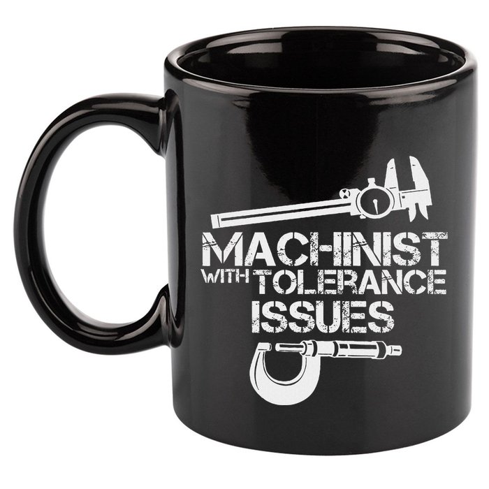 Machinist With Tolerance Issues.Machinis Funny Gift 11oz C Handle Ceramic Mug