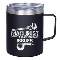 Machinist With Tolerance Issues.Machinis Funny Gift 12oz Stainless Steel Coffee Mug