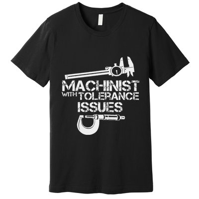Machinist With Tolerance Issues.Machinis Funny Gift Premium T-Shirt
