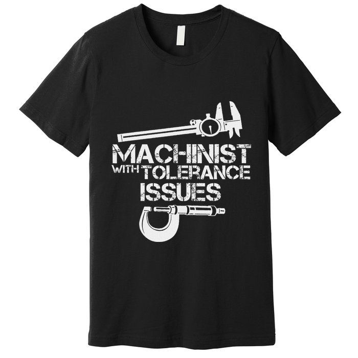 Machinist With Tolerance Issues.Machinis Funny Gift Premium T-Shirt