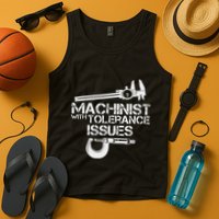 Machinist With Tolerance Issues.Machinis Funny Gift Tank Top
