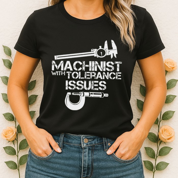 Machinist With Tolerance Issues.Machinis Funny Gift Womens T-Shirt