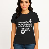 Machinist With Tolerance Issues.Machinis Funny Gift Womens T-Shirt
