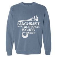 Machinist With Tolerance Issues.Machinis Funny Gift Garment-Dyed Sweatshirt