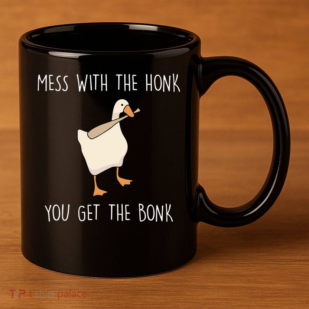 Mess With The Honk You Get The Bonk 11oz C Handle Ceramic Mug