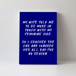 My Wife Told Me To Be More In Touch With My Feminine Side Cute Gift Canvas