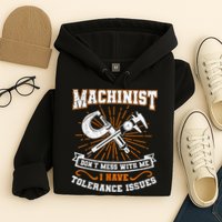 Machinist With Tolerance Issues Machinist Funny Hoodie