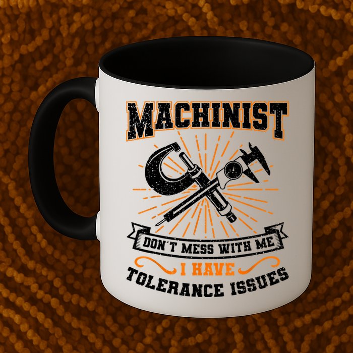 Machinist With Tolerance Issues Machinist Funny Mug