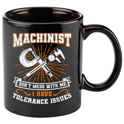 Machinist With Tolerance Issues Machinist Funny 11oz C Handle Ceramic Mug