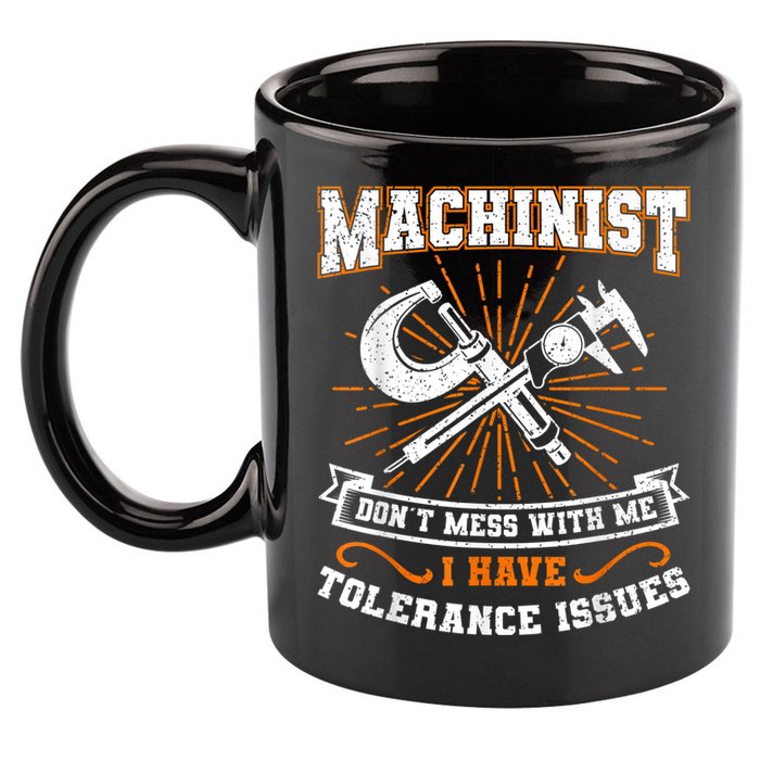 Machinist With Tolerance Issues Machinist Funny 11oz C Handle Ceramic Mug