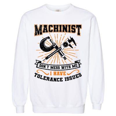 Machinist With Tolerance Issues Machinist Funny Garment-Dyed Sweatshirt