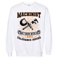 Machinist With Tolerance Issues Machinist Funny Garment-Dyed Sweatshirt