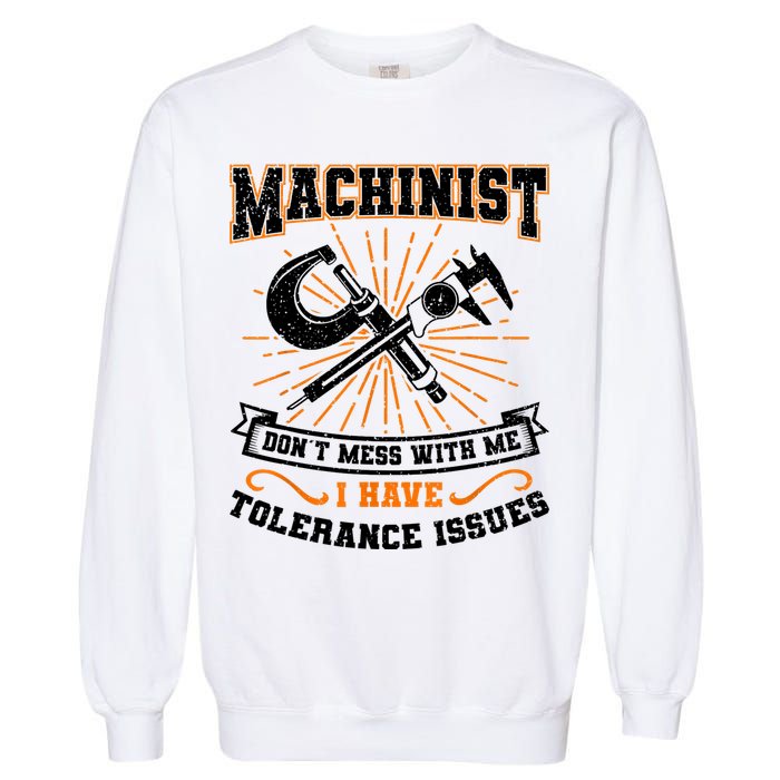 Machinist With Tolerance Issues Machinist Funny Garment-Dyed Sweatshirt