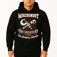 Machinist With Tolerance Issues Machinist Funny Gift Hoodie