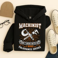 Machinist With Tolerance Issues Machinist Funny Gift Hoodie
