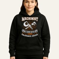 Machinist With Tolerance Issues Machinist Funny Gift Hoodie