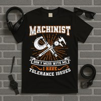 Machinist With Tolerance Issues Machinist Funny Gift T-Shirt
