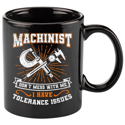 Machinist With Tolerance Issues Machinist Funny Gift 11oz C Handle Ceramic Mug