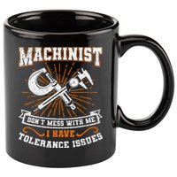 Machinist With Tolerance Issues Machinist Funny Gift 11oz C Handle Ceramic Mug