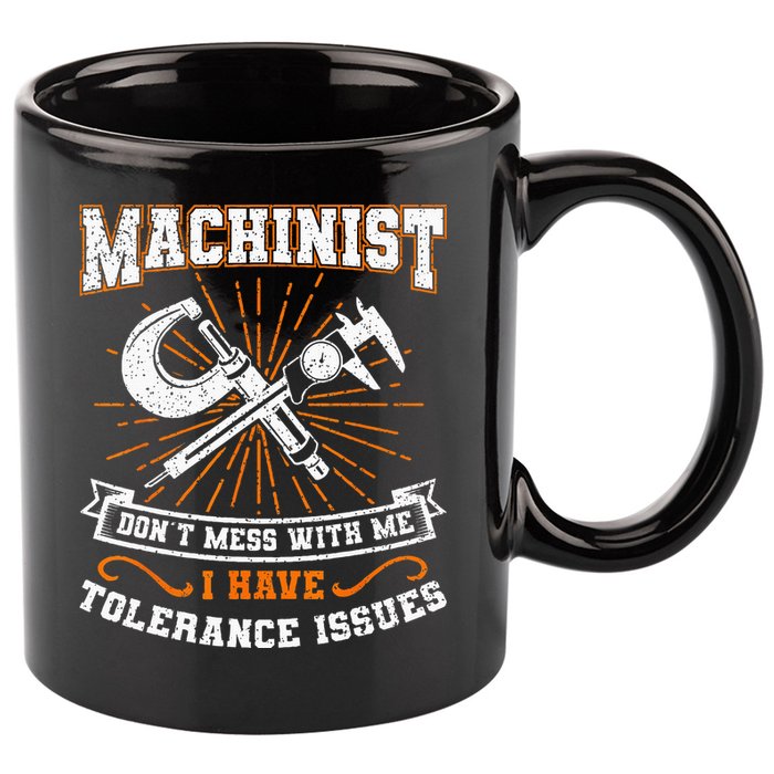 Machinist With Tolerance Issues Machinist Funny Gift 11oz C Handle Ceramic Mug