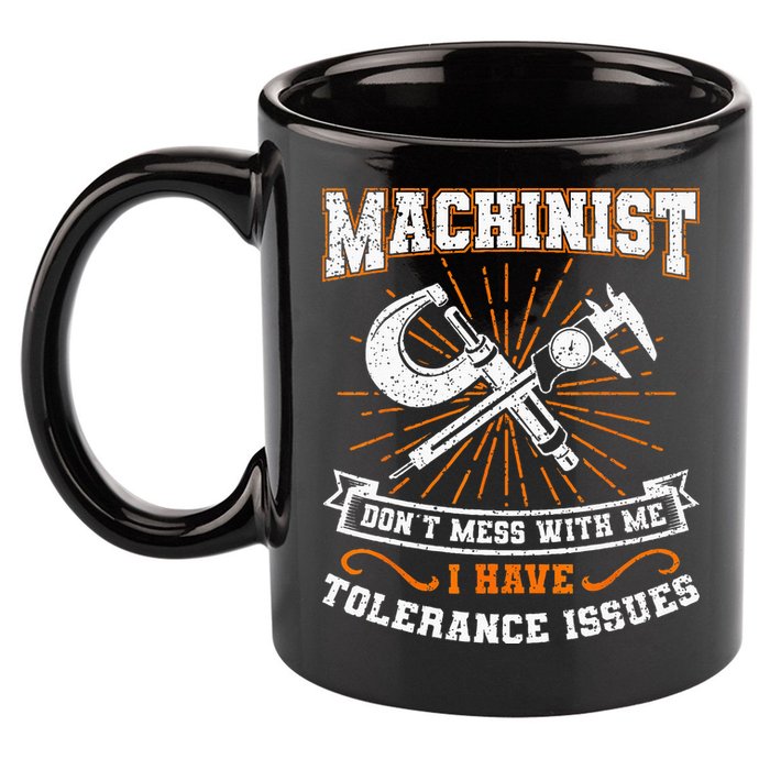 Machinist With Tolerance Issues Machinist Funny Gift 11oz C Handle Ceramic Mug