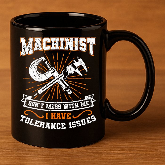Machinist With Tolerance Issues Machinist Funny Gift 11oz C Handle Ceramic Mug
