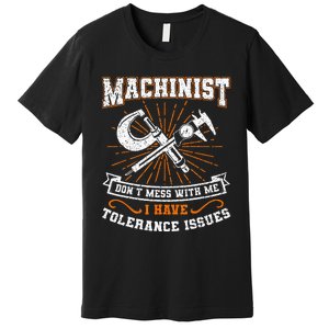 Machinist With Tolerance Issues Machinist Funny Gift Premium T-Shirt