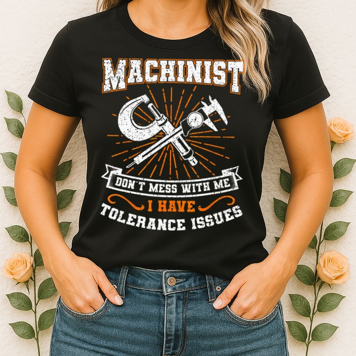 Machinist With Tolerance Issues Machinist Funny Gift Womens T-Shirt