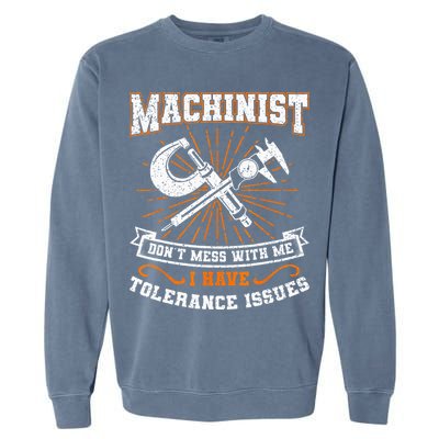 Machinist With Tolerance Issues Machinist Funny Gift Garment-Dyed Sweatshirt