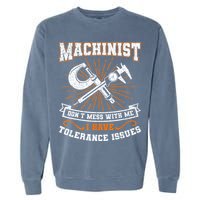 Machinist With Tolerance Issues Machinist Funny Gift Garment-Dyed Sweatshirt