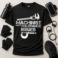 Machinist With Tolerance Issues.Machinist Funny Performance Shirt